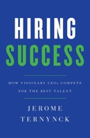 Hiring Success: How Visionary CEOs Compete for the Best Talent 1544506902 Book Cover
