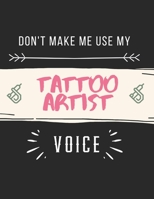Don't Make Me Use My Tattoo Artist Voice: Tattoo Artist Appointment Book Yearly Undated 52-Week Hourly Schedule Calendar Organizer Notebook Hourly Planner Tattoo Artist Gifts & Mom Gifts 1706406029 Book Cover