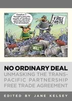 No Ordinary Deal: Unmasking the Trans-Pacific Partnership Free Trade Agreement 1742376274 Book Cover