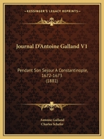 Journal D’Antoine Galland V1: Pendant Son Sejour A Constantinople, 1672-1673 (1881) 1166469697 Book Cover