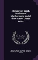 Memoirs of Sarah, Duchess of Marlborough, and of the Court of Queen Anne 1357886403 Book Cover