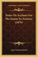 Notes On Asylums for the Insane in America 1016080581 Book Cover