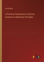 A Practical Compendium of German Grammar on Mnemonic Principles 3385203600 Book Cover