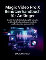 Magix Video Pro X Benutzerhandbuch für Anfänger: Schritt-für-Schritt-Anleitung für schnelle und beeindruckende Ergebnisse beim professionellen ... (The Video Editor Blueprint) (German Edition) B0GMBB83XF Book Cover