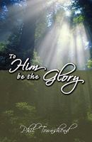 To Him Be the Glory 1897117388 Book Cover