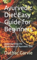 Ayurvedic Diet Easy Guide for Beginners: Understanding the Importance of Ayurvedic Diet B0CM1P78FC Book Cover