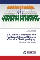 Educational Thought and Contemplation of Bankim Chandra Chattopadhyay: Reflection of Indian Mindset 6139999030 Book Cover