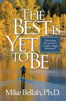 The Best Is Yet To Be: Discovering the Secret to a Creative, Happy Retirement 0578533790 Book Cover