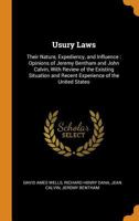 Usury Laws: Their Nature, Expediency, and Influence: Opinions of Jeremy Bentham and John Calvin, With Review of the Existing Situation and Recent Experience of the United States 1240081693 Book Cover