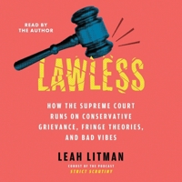 Lawless: How the Supreme Court Came to Run on Conservative Grievance, Fringe Theories, and Bad Vibes 1668054620 Book Cover