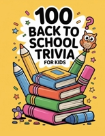 100 Back to School Trivia Questions: Fun Facts, Brain Teasers & School Nostalgia , Back to School Trivia Questions for Kids B0FLJP2BHH Book Cover