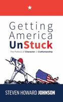 Getting America Unstuck: The Politics of Character and Craftsmanship 1532324871 Book Cover