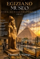 Museo Egiziano Guida ai viaggiatori 2026-2027: Esposizioni di punta, tesori del re Tutankhamon, attrazioni del Cairo e di Giza, itinerari pronti ... vacanza perfetta in Egitto (Italian Edition) B0HB5XBL5P Book Cover