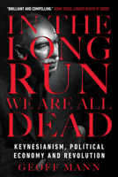 In the Long Run We Are All Dead: Keynesianism, Political Economy, and Revolution 1784786004 Book Cover