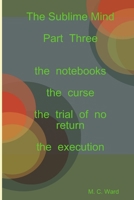 The Sublime Mind; Part Three: The Notebooks / The Curse / The Trial of No Return 1326545418 Book Cover