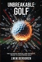 Unbreakable Golf: The Ultimate Mental And Physical Guide To Mastering Golf 1917618182 Book Cover
