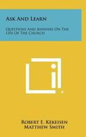 Ask and Learn: Questions and Answers on the Life of the Church 1258302403 Book Cover