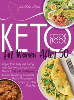 Keto Cookbook for Women After 50: Regain Your Body and Energy with Delicious, Low-Carb Keto Dishes - Fast and Healthy Way to Lose Weight by Increasing Body's Metabolism + Simple To Follow Meal Plan 180164179X Book Cover