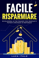 FACILE RISPARMIARE: Rivoluziona le Tue Finanze con Semplici e Potenti Strategie di Risparmio (Libri sulle strategie di risparmio denaro e finanza personale) B0CK3VCVQN Book Cover