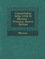 Consuetudini Della Citta Di Messina - Primary Source Edition 1289610002 Book Cover