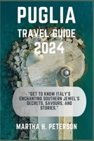 Puglia: "Get to Know Italy's Enchanting Southern Jewel's Secrets, Savours, and Stories." B0CPXRT67S Book Cover