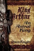 King Arthur: An Astral King 0615736149 Book Cover