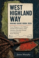 West Highland Way Hiking Guide Book 2026: From Milngavie to Fort William: Detailed Trail Guidance, Daily Distances, Elevation, Terrain, Accommodation ... Hiking Trails & Adventures Guide) B0HFBFDF8Y Book Cover