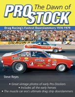The Dawn of Pro Stock: Drag Racing's Fastest Doorslammers 1970-1979 161325329X Book Cover