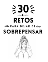 30 retos para dejar de sobre pensar (Spanish Edition) B0GTF7R1V1 Book Cover