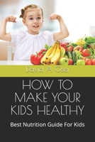 How to Make Your Kids Healthy: Best Nutrition Guide For Kids 1712711725 Book Cover