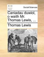 Caniadau duwiol, o waith Mr. Thomas Lewis, ... 1170373992 Book Cover