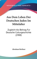 Aus Dem Leben Der Deutschen Juden Im Mittelalter: Zugleich Als Beitrag Fur Deutsche Culturgeschichte (1900) 1167506812 Book Cover