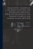Mcmaster's Commercial Decisions Affecting the Banker and Merchant [From the Decisions of the Highest Courts of the Several States], [1879-1913]; Volume 12 1022695096 Book Cover