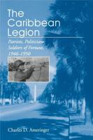 The Caribbean Legion: Patriots, Politicians, Soldiers of Fortune 1946-1950 0271014520 Book Cover