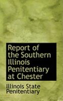 Report of the Southern Illinois Penitentiary at Chester 1018893725 Book Cover