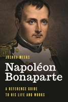 Napol?on Bonaparte : A Reference Guide to His Life and Works 1538113503 Book Cover