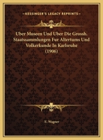 Uber Museen Und Uber Die Grossh. Staatssammlungen Fur Altertums Und Volkerkunde In Karlsruhe 1169525571 Book Cover