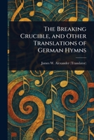 The Breaking Crucible, and Other Translations of German Hymns 102333870X Book Cover