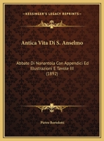 Antica Vita Di S. Anselmo: Abbate Di Nonantola Con Appendici Ed Illustrazioni E Tavole III (1892) 116754935X Book Cover