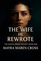 The Wife He Rewrote: The Digital Dread Trilogy: Book One B0G3PTRJTP Book Cover