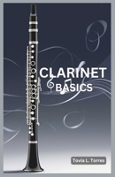 CLARINET BASICS: A Comprehensive Guide for Absolute Beginners Featuring Clarinet Basics, Daily Lessons, Simple Techniques, and Easy Songs B0DT3TR89Z Book Cover