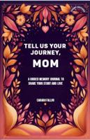 Tell Us Your Journey, Mom: A Guided Memory Journal to Share Your Story and Love B0DRD4WRL8 Book Cover
