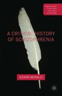 A Critical History of Schizophrenia (Palgrave Studies in the Theory and History of Psychology) 1349552267 Book Cover