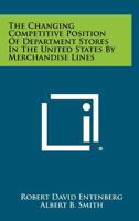 The Changing Competitive Position of Department Stores in the United States by Merchandise Lines 1258337282 Book Cover