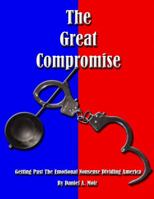 The Great Compromise: Getting Past the Emotional Nonsense Dividing America 0989525309 Book Cover