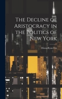 The Decline of Aristocracy in the Politics of New York 1022217100 Book Cover