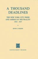 A Thousand Deadlines: The New York City Press And American Neutrality, 1914 17 9401028354 Book Cover