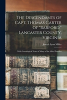 The Descendants of Capt. Thomas Carter of Barford, Lancaster County, Virginia, 1652-1912; With Genealogical Notes of Many of the Allied Families 1015445233 Book Cover