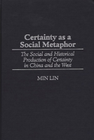 Certainty as a Social Metaphor: The Social and Historical Production of Certainty in China and the West (Contributions in Philosophy) 0313314179 Book Cover