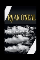 Ryan O'Neal: Unveiling the Life and Legacy of an Enduring Leading Man (Biographies of Legends) B0CRQ756XK Book Cover